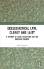 Image for Ecclesiastical law, clergy and laity  : a history of legal discipline and the Anglican church