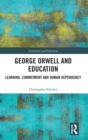 Image for George Orwell and education  : learning, commitment and human dependency
