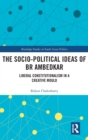 Image for The socio-political ideas of BR Ambedkar  : liberal constitutionalism in a creative mould