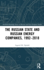 Image for The Russian State and Russian Energy Companies, 1992–2018