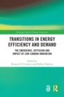 Image for Transitions in energy efficiency and demand  : the emergence, diffusion and impact of low-carbon innovation