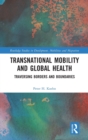 Image for Transnational mobility and global health  : traversing borders and boundaries