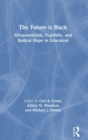 Image for The future is black  : Afropessimism, fugitivity, and radical hope in education