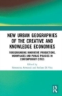 Image for New urban geographies of the creative and knowledge economies  : foregrounding innovative productions, workplaces and public policies in contemporary cities