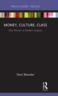 Image for Money, Culture, Class : Elite Women as Modern Subjects