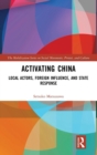 Image for Activating China  : local actors, foreign influence, and state response