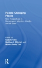 Image for People changing places  : new perspectives on demography, migration, conflict, and the state