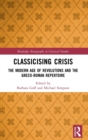 Image for Classicising crisis  : the modern age of revolutions and the Greco-Roman repertoire