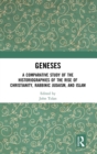 Image for Geneses  : a comparative study of the historiographies of the rise of Christianity, Rabbinic Judaism, and Islam