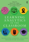 Image for Learning analytics in the classroom  : translating learning analytics research for teachers