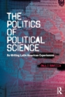 Image for The politics of political science  : re-writing Latin American experiences