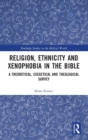 Image for Religion, ethnicity and xenophobia in the Bible  : a theoretical, exegetical and theological survey