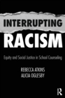 Image for Interrupting racism  : equity and social justice in school counseling