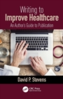 Image for Writing to improve healthcare  : an author&#39;s guide to scholarly publication