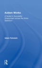 Image for Autism works  : a guide to successful employment across the entire spectrum