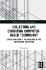 Image for Collecting and exhibiting computer-based technology  : expert curation at the museums of the Smithsonian Institution
