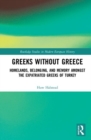 Image for Greeks without Greece  : homelands, belonging, and memory amongst the expatriated Greeks of Turkey
