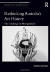 Image for Rethinking Australia&#39;s art history  : the challenge of Aboriginal art