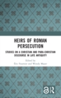 Image for Heirs of Roman persecution  : studies on a Christian and para-Christian discourse in late antiquity
