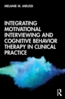 Image for Integrating Motivational Interviewing and Cognitive Behavior Therapy in Clinical Practice