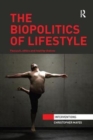Image for The Biopolitics of Lifestyle : Foucault, Ethics and Healthy Choices