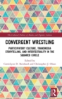 Image for Convergent wrestling  : participatory culture, transmedia storytelling, and intertextuality in the squared circle