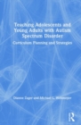 Image for Teaching adolescents and young adults with autism spectrum disorder  : curriculum planning and strategies