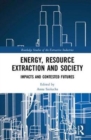 Image for Energy, resource extraction and society  : impacts and contested futures