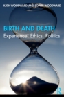 Image for Birth and Death : Experience, Ethics, Politics