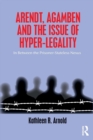 Image for Arendt, Agamben, and the issue of hyper-legality  : in between the prisoner-stateless nexus