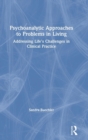 Image for Psychoanalytic approaches to problems in living  : addressing life&#39;s challenges in clinical practice
