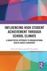 Image for Influencing high student achievement through school culture and climate  : a quantitative approach to organizational health-based leadership