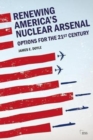 Image for Renewing America&#39;s nuclear arsenal  : options for the 21st century