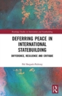 Image for Deferring peace in international statebuilding  : difference, resilience and critique