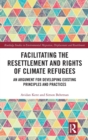 Image for Facilitating the resettlement and rights of climate refugees  : an argument for developing existing principles and practices