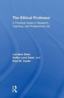 Image for The ethical professor  : a practical guide to research, teaching and professional life