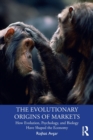 Image for The evolutionary origins of markets  : how evolution, psychology and biology have shaped the economy