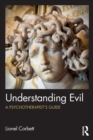 Image for Understanding evil  : a psychotherapist&#39;s guide