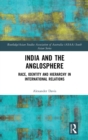 Image for India and the anglosphere  : race, identity and hierarchy in international relations