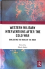 Image for Western military interventions after the Cold War  : evaluating the wars of the West