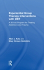 Image for Experiential group therapy interventions with DBT  : a 30-day program for treating addictions and trauma
