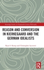 Image for Reason and Conversion in Kierkegaard and the German Idealists