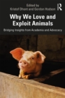 Image for Why we love and exploit animals  : bridging insights from academia and advocacy