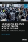 Image for Journalism, politics, and the Dakota access pipeline  : standing rock and the framing of injustice