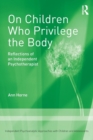 Image for On children who privilege the body  : reflections of an independent psychotherapist