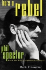 Image for He&#39;s a Rebel : Phil Spector--Rock and Roll&#39;s Legendary Producer