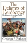 Image for The Delights Of Democracy : The Triumph of American Politics