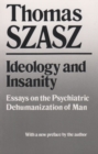 Image for Ideology and Insanity : Essays on the Psychiatric Dehumanization of Man