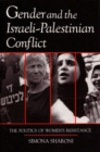 Image for Gender and the Israeli-Palestinian Conflict : The Politics of Women&#39;s Resistance