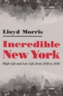 Image for Incredible New York : High Life and Low Life from 1850 to 1950